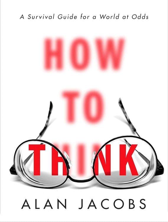 Cover of How to Think: A Survival Guide for a World at Odds by Alan Jacobs